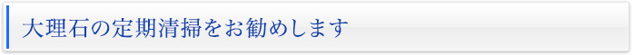 大理石の定期清掃をお勧めします。